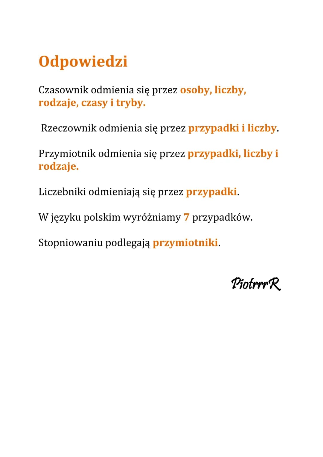 Części mowy Test
Czasownik odmienia się przez
osoby, liczby, rodzaje, czasy i tryby.
liczby, przypadki, rodzaje, czasy i tryby.
osoby, liczb