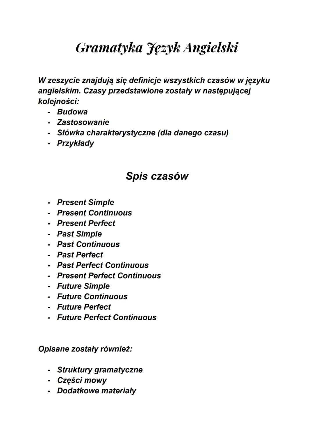 Gramatyka Język Angielski
W zeszycie znajdują się definicje wszystkich czasów w języku
angielskim. Czasy przedstawione zostały w następujące