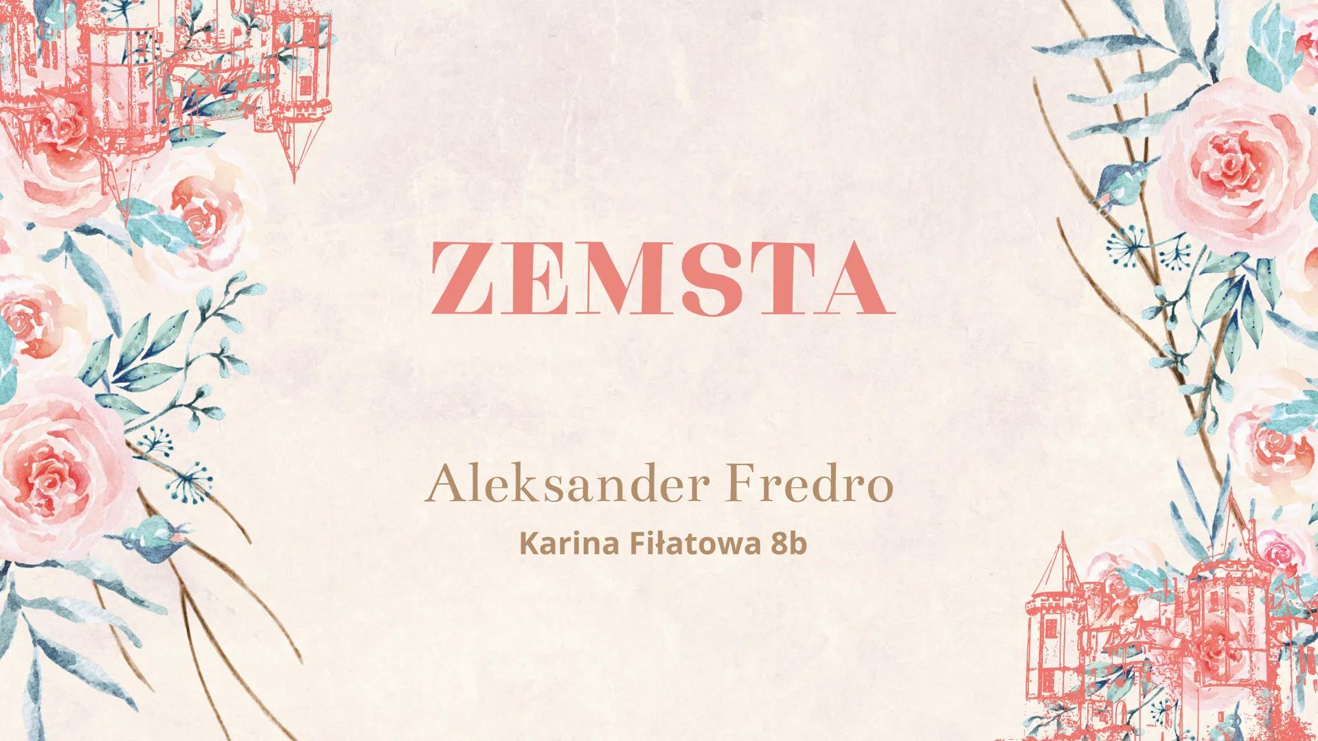 ZEMSTA
Aleksander Fredro
Karina Fiłatowa 8b ELEMENTY ŚWIATA
PRZEDSTAWIONEGO
czas akcji przełom VIII i XIX w
W.
miejsce nkcji zamek w Polsce
