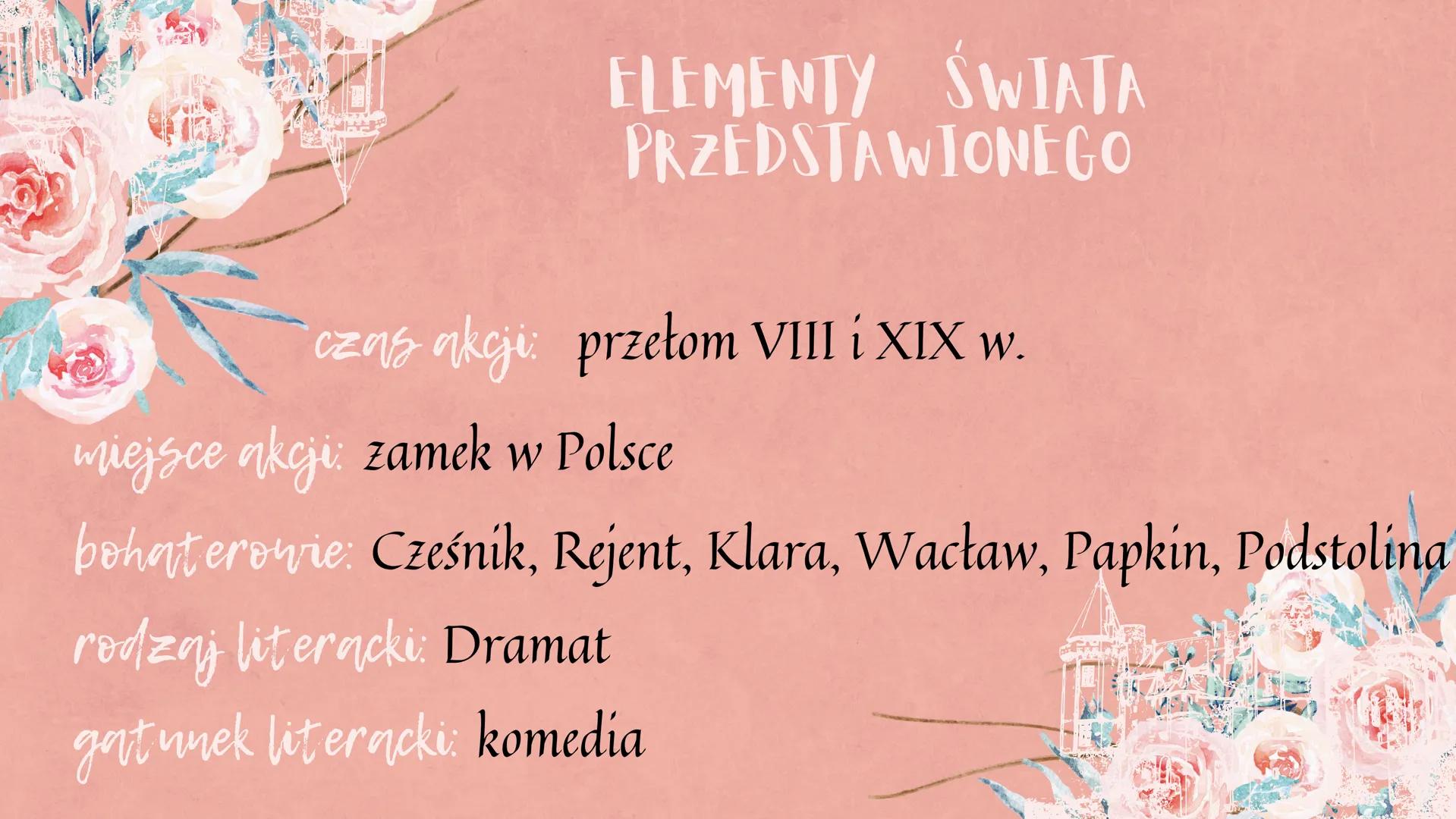 ZEMSTA
Aleksander Fredro
Karina Fiłatowa 8b ELEMENTY ŚWIATA
PRZEDSTAWIONEGO
czas akcji przełom VIII i XIX w
W.
miejsce nkcji zamek w Polsce
