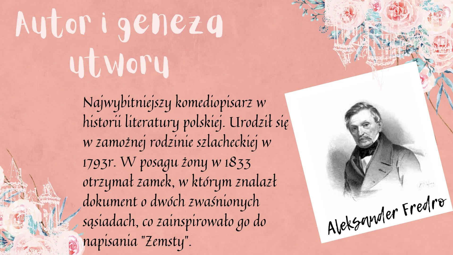 ZEMSTA
Aleksander Fredro
Karina Fiłatowa 8b ELEMENTY ŚWIATA
PRZEDSTAWIONEGO
czas akcji przełom VIII i XIX w
W.
miejsce nkcji zamek w Polsce
