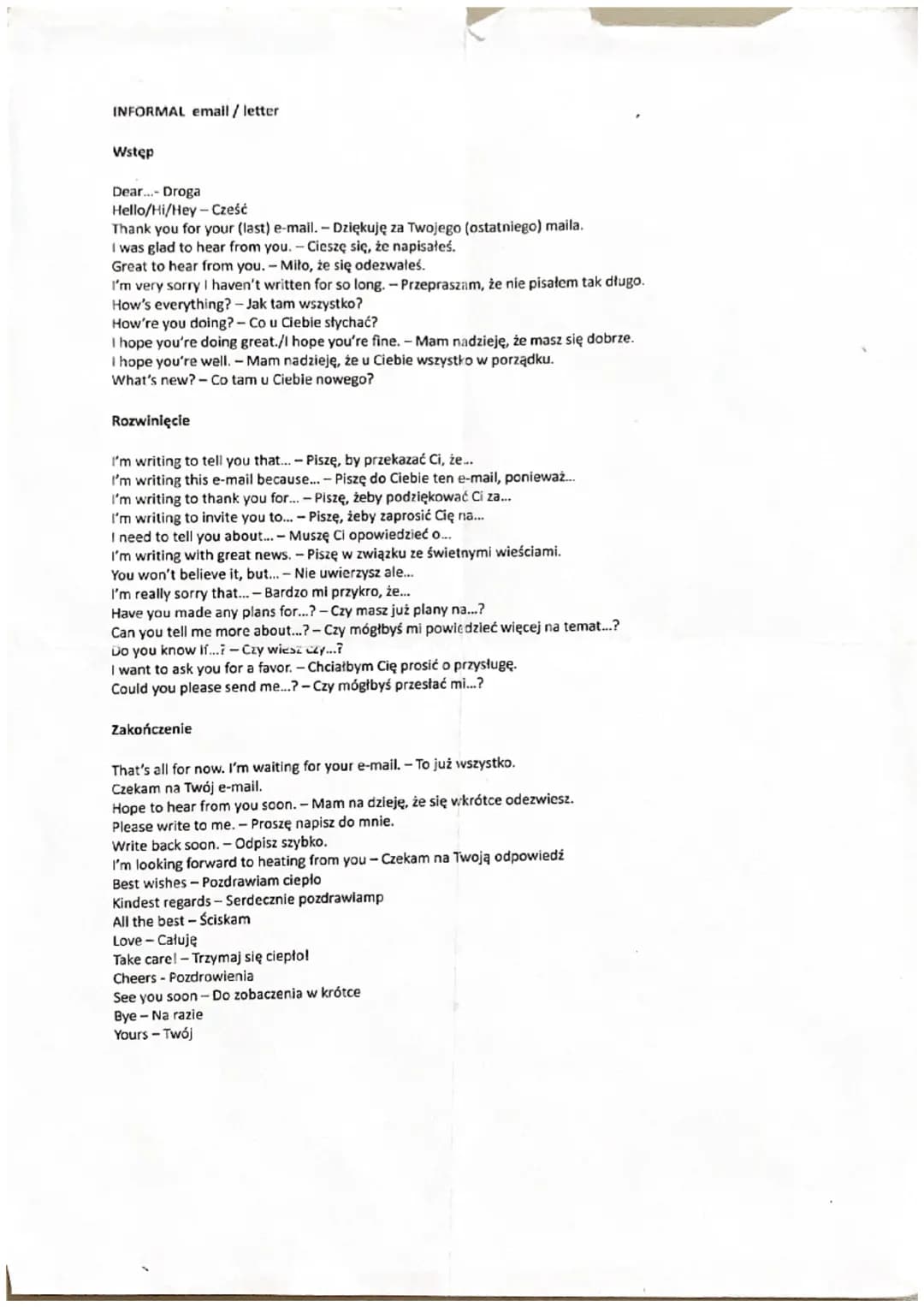 INFORMAL email / letter
Wstęp
Dear...- Droga
Hello/Hi/Hey - Cześć
Thank you for your (last) e-mail. - Dziękuję za Twojego (ostatniego) maila