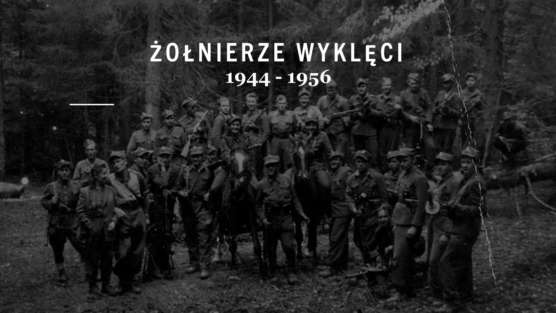 ŻOŁNIERZE WYKLĘCI
1944-1956 ŻOŁNIERZE WYKLĘCI
Żołnierze Wyklęci byli żołnierzami polskiego powojennego podziemia
niepodległościowego i antyk