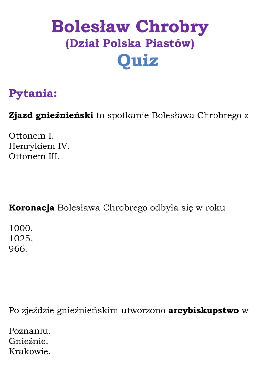 Pytania:
Zjazd gnieźnieński to spotkanie Bolesława Chrobrego z
Bolesław Chrobry
(Dział Polska Piastów)
Quiz
Ottonem I.
Henrykiem IV.
Ottonem