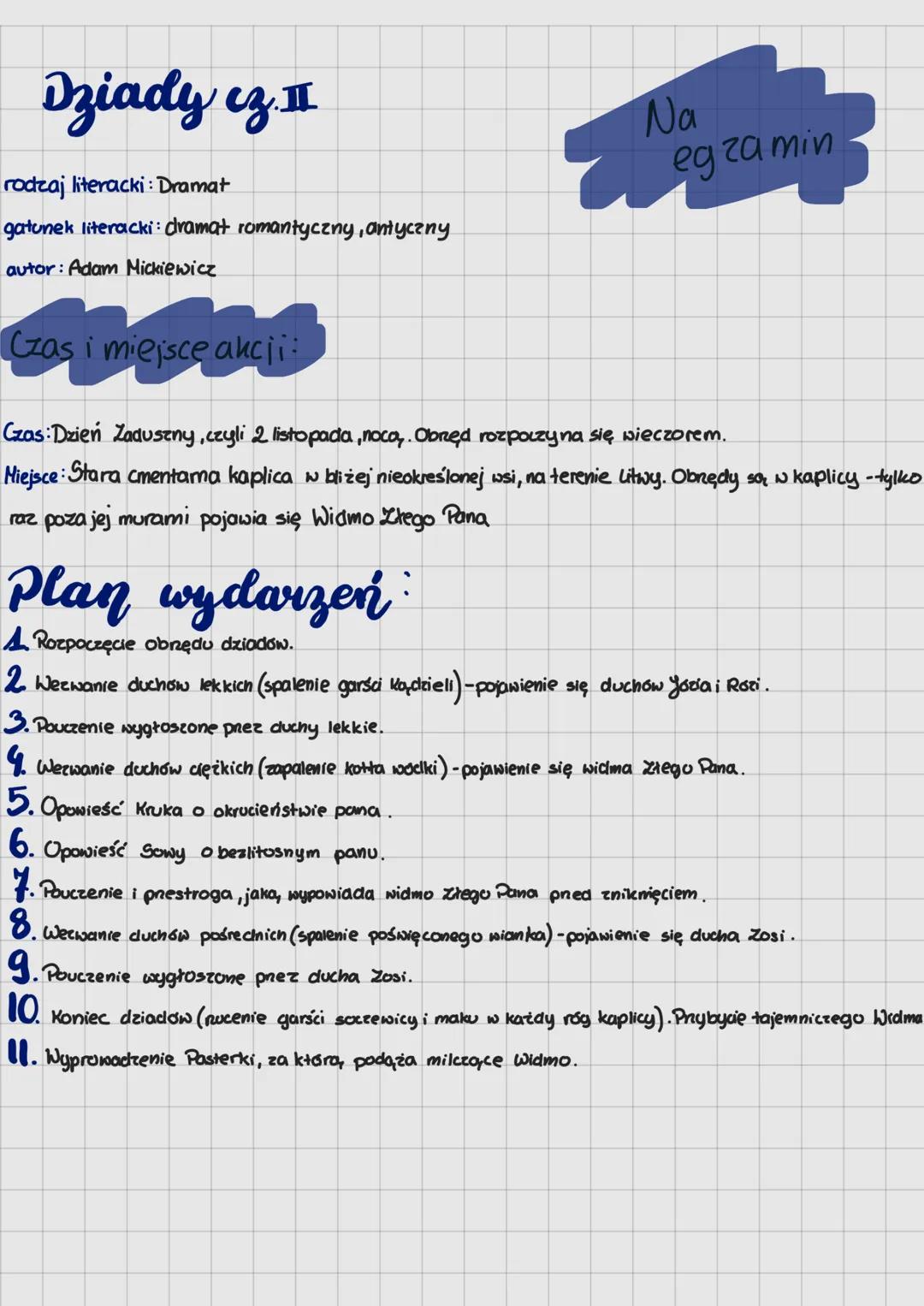 Dziady cz.II
rodzaj literacki: Dramat
gatunek literacki: dramat romantyczny, antyczny
autor: Adam Mickiewicz.
Na
egzamin
Czas i miejsce akcj