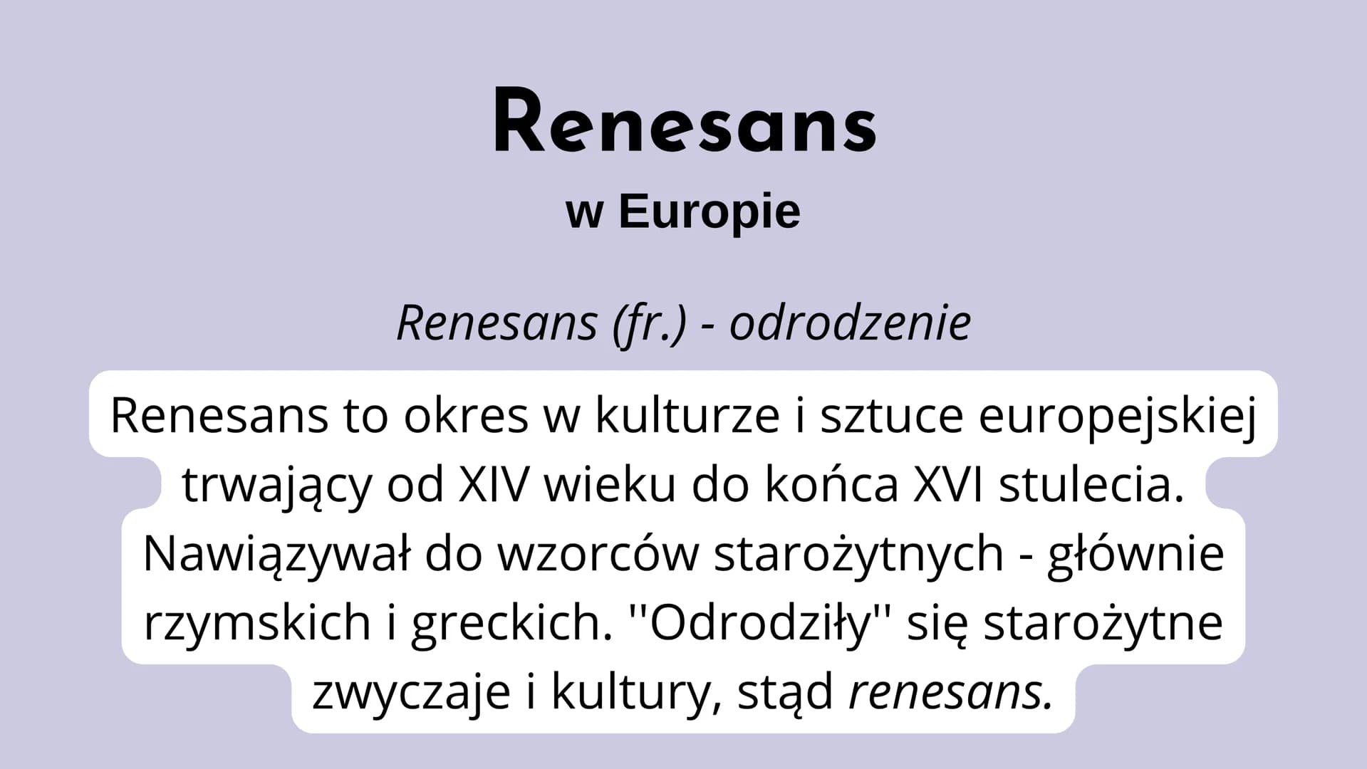 Renesans
w Europie
Renesans (fr.) - odrodzenie
Renesans to okres w kulturze i sztuce europejskiej
trwający od XIV wieku do końca XVI stuleci