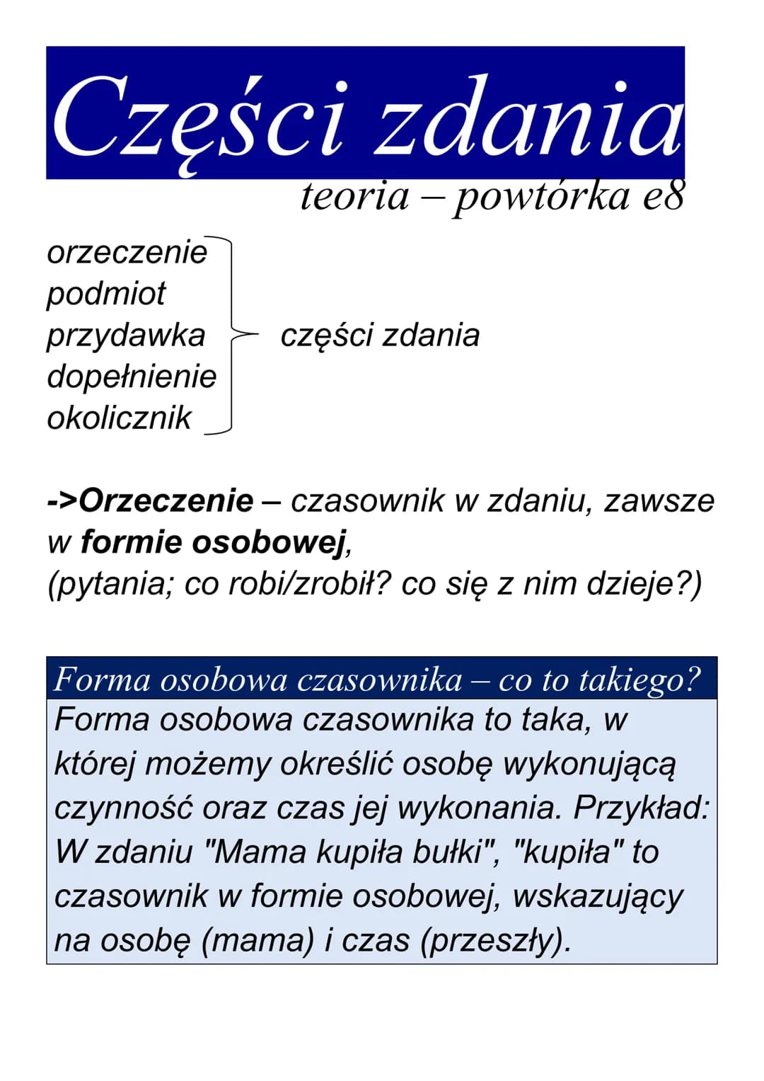 # Części zdania
teoria - powtórka e8
orzeczenie
podmiot
przydawka
dopetnienie
okolicznik
części zdania
->Orzeczenie – czasownik w zdaniu, za