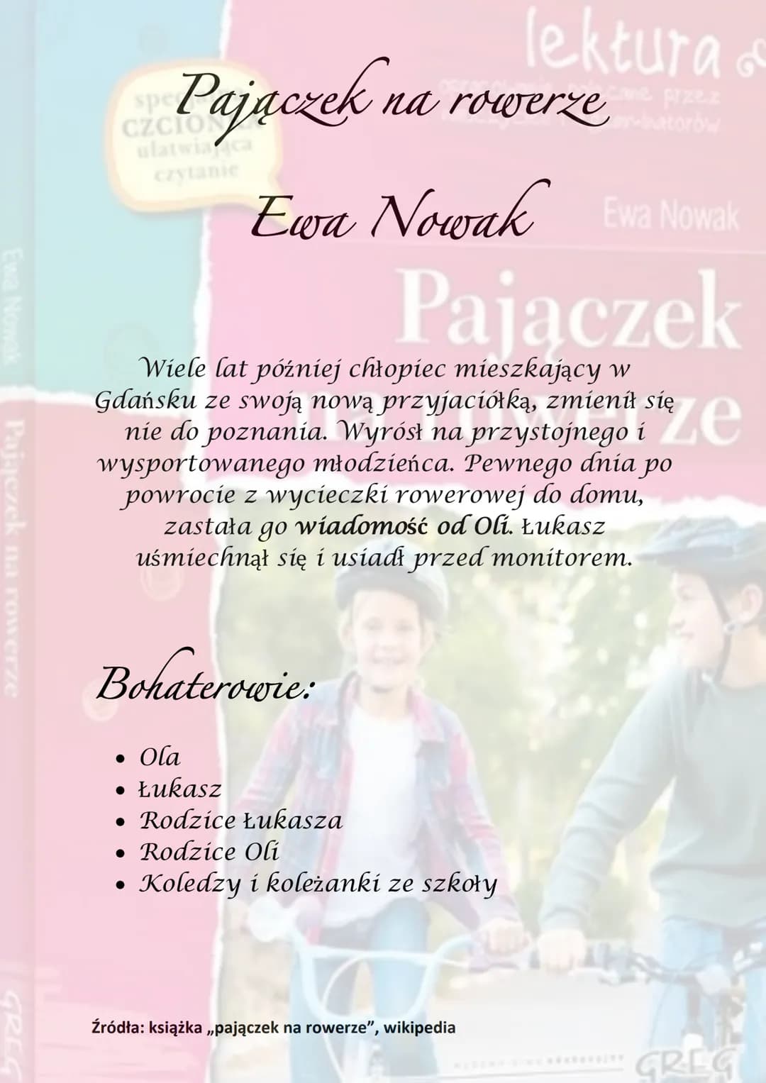 Ewa Nowak
Pajączek na rowerze
GREC
spe
Pajaczek na
lektura &
cane przez
na rowerzenatorów
czytanie
Ewa Nowak Ewa Nowak
Pajączek
Akcja utworu