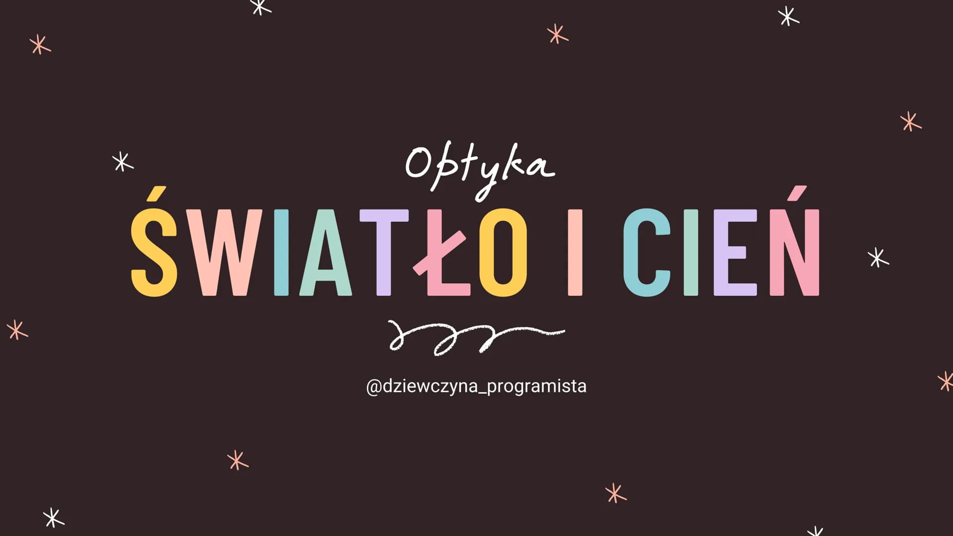 *
*
*
*
Optyka
ŚWIATŁO I CIEŃ
m
@dziewczyna_programista
*
*
>
*
* *
*
*
*
Optyka
WIDZIMY DZIĘKI
SWIATŁU
m
@dziewczyna_programista
*
*
>
*
* 