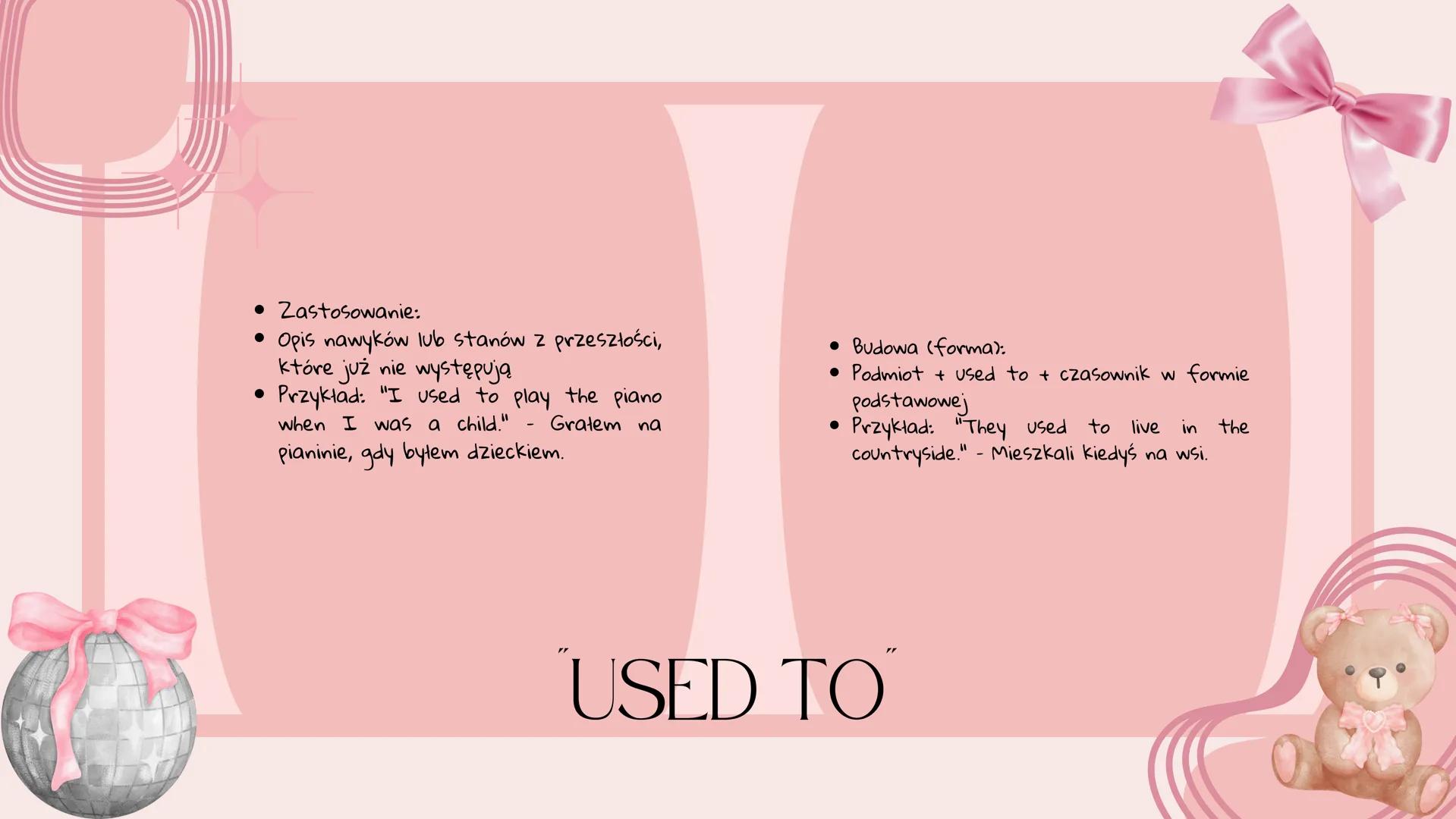 • Zastosowanie:
• Opis nawyków lub stanów z przeszłości,
które już nie występują
• Przykład: "I used to play the piano
when I was a child." 