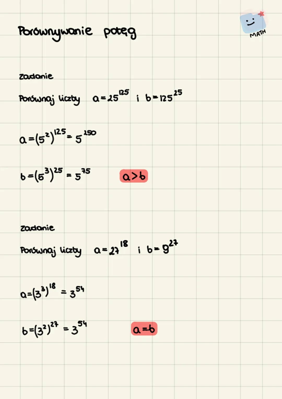 Porównywanie potęg
Zadanie
Porównaj liczby a = 25°25
25
a = (5²) 1²5 = 525
b=(5³) ²5 = 575
Zadanie
i b=12525
Q=(3³) ¹8 = 354
6=(3²)²7 = 354
