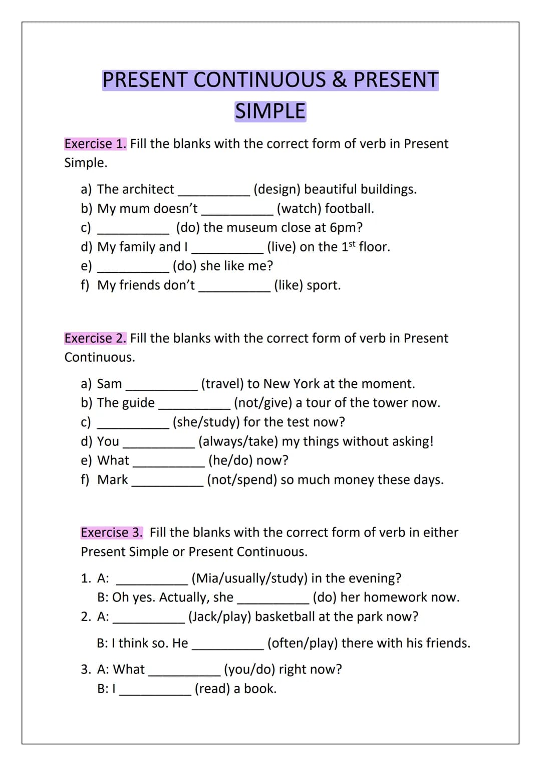 PRESENT CONTINUOUS & PRESENT
SIMPLE
Exercise 1. Fill the blanks with the correct form of verb in Present
Simple.
a) The architect
b) My mum 