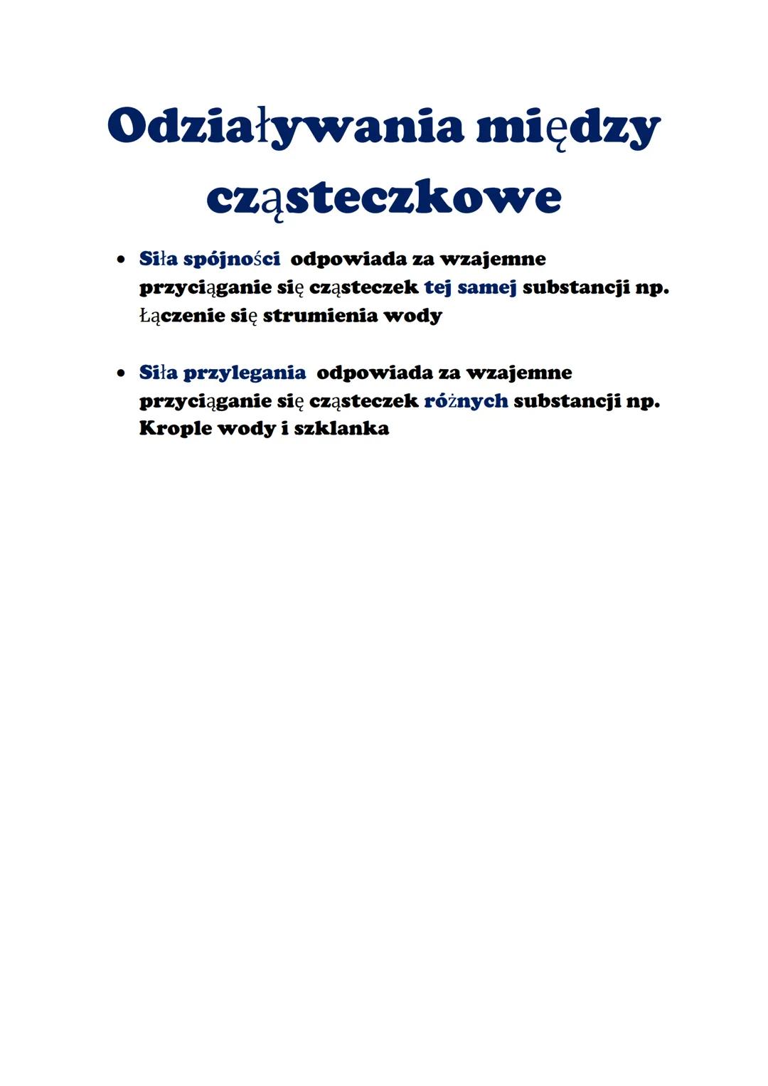 Odziaływania między
cząsteczkowe
• Siła spójności odpowiada za wzajemne
przyciąganie się cząsteczek tej samej substancji np.
Łączenie się st