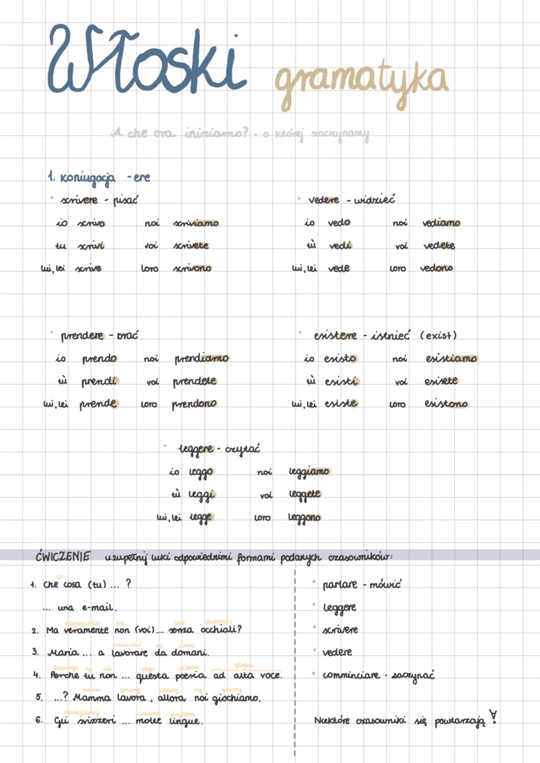 Włoski gramatyka
A che ora iniziamo? - o której zaczynamy
11.
koniugacja - ere
scrivere - pisać
is scrivo
tu scrivi
lui, lei scrive
...
noi 