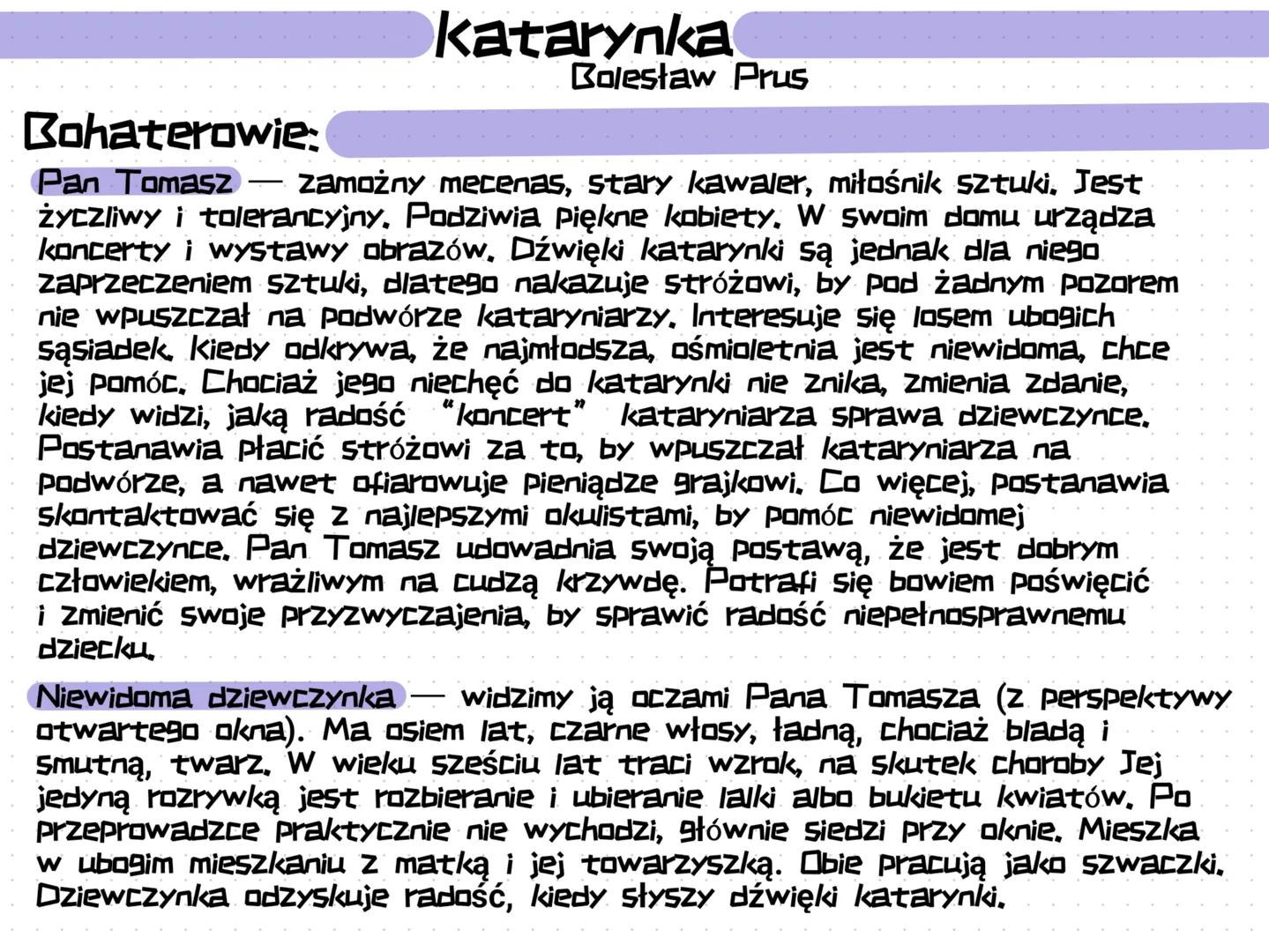 katarynka
Bolesław Prus
Bohaterowie:
Pan Tomasz
zamożny mecenas, stary kawaler, miłośnik sztuki. Jest
życzliwy i tolerancyjny. Podziwia Pięk