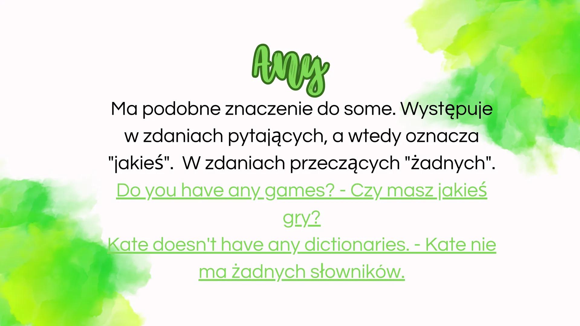 Claestenia
ilości
angielski sente
Oznacza "trochę" używany z
rzeczownikiem niepoliczalnym, a z
policzalnym "kilka".
I have some cookies. - M