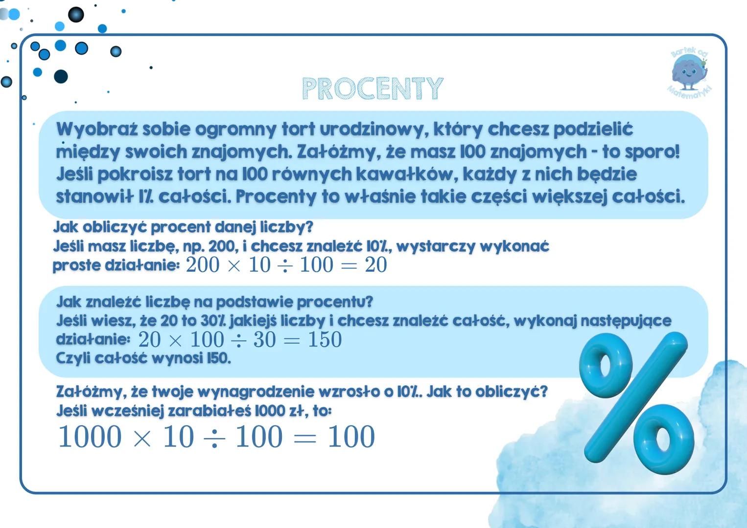 # PROCENTY

Wyobraź sobie ogromny tort urodzinowy, który chcesz podzielić
między swoich znajomych. Załóżmy, że masz 100 znajomych - to sporo
