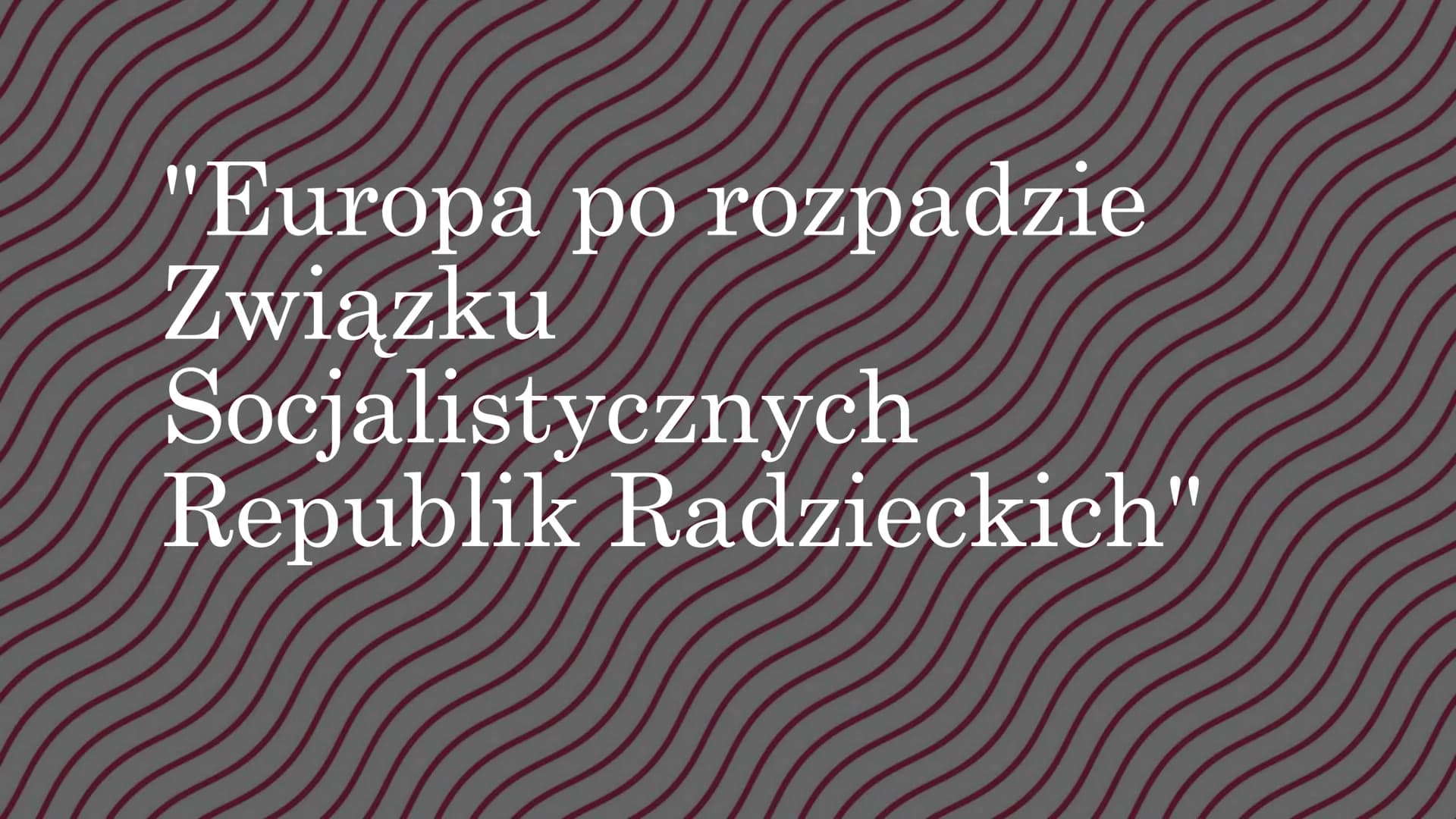"Europa po rozpadzie
Związku
Socjalistycznych
Republik Radzieckich" Rozpad ZSRR w 1991 roku miał ogromne
konsekwencje dla całego kontynentu
