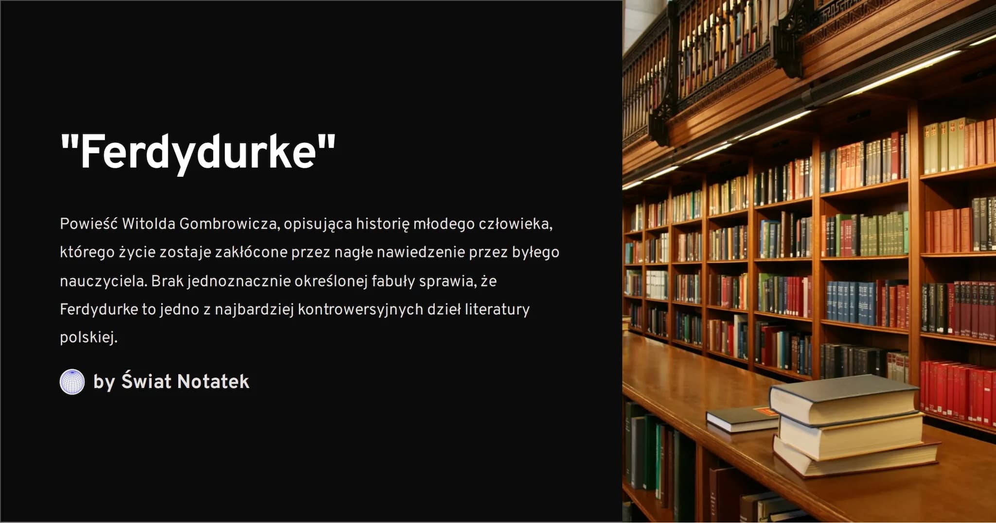 "Ferdydurke"
Powieść Witolda Gombrowicza, opisująca historię młodego człowieka,
którego życie zostaje zakłócone przez nagłe nawiedzenie prze