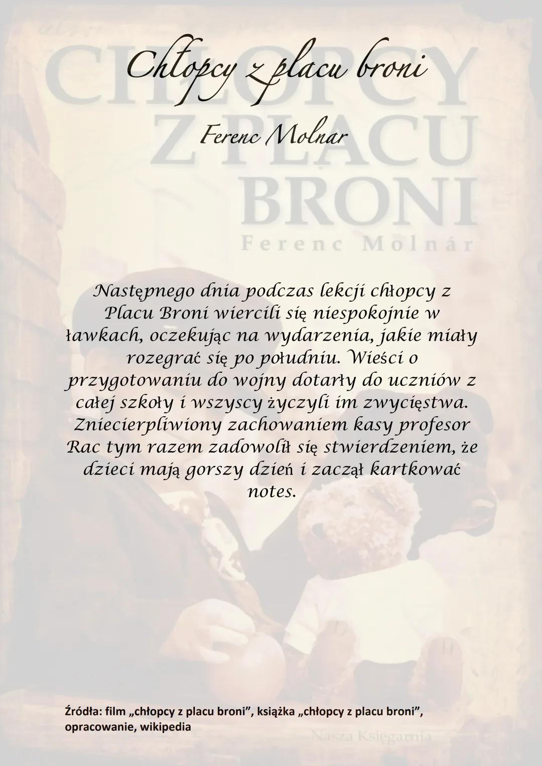 # CHŁOPCY
# Z PLACU
# BRONI
## Ferenc Molnár

Nasza Księgarnia # Chłopcy z placu broni

Z Ferne Molnar CU

BRONI

Ferenc Molnár

Akcja książ
