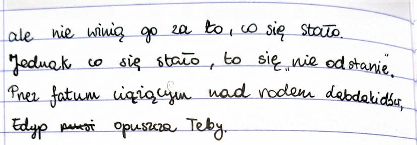 Lekcja
Temat: Co o losie człowieka mówi tekst
" Króla Edypa"?
25.10.18v.
Pieśú chón opowiada tym, że los jest pnewrotny.
Każdy doświadcza ch