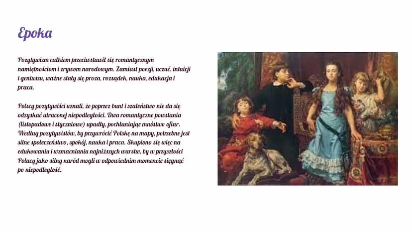 Pozytywizm Epoka
Pozytywizm całkiem przeciwstawił się romantycznym
namiętnościom i zrywom narodowym. Zamiast poezji, uczuć, intuicji
i geniu