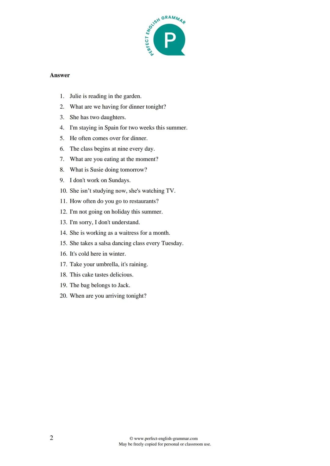 1
PERFECT
1. Julie
2.
3. She
4. I
5. He often
6. The class.
7. What
8. What
9. I
10. She
11. How often
12. I
13. I'm sorry, I
14. She
15. Sh