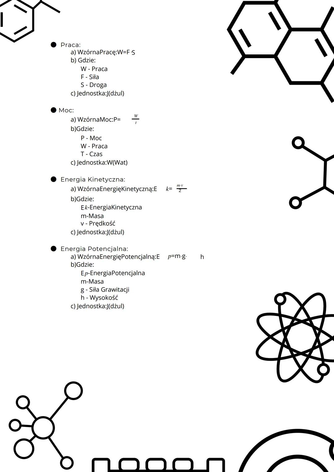 Praca:
a) WzórnaPracę:W=F•S
b) Gdzie:
W - Praca
F - Siła
S - Droga
c) Jednostka:J(dżul)
Moc:
a) WzórnaMoc:P=
b)Gdzie:
P - Moc
W - Praca
T- C