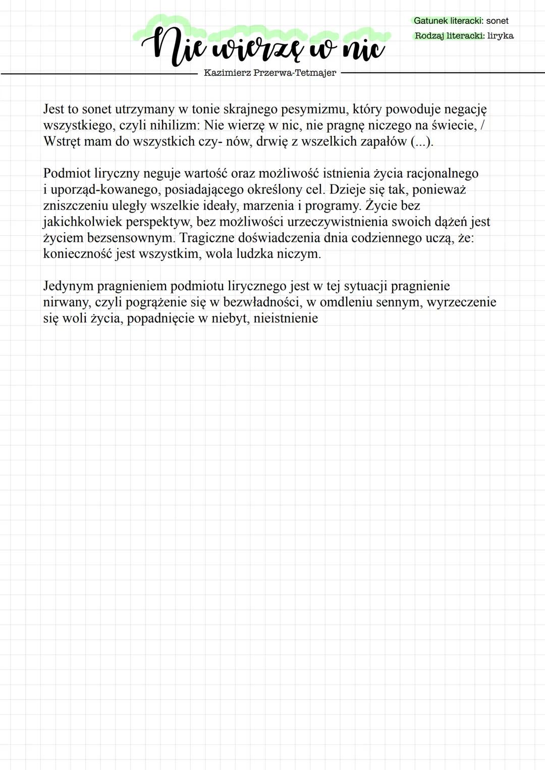# Nie wierzę w nie

Kazimierz Przerwa-Tetmajer

Gatunek literacki: sonet
Rodzaj literacki: liryka

Jest to sonet utrzymany w tonie skrajnego