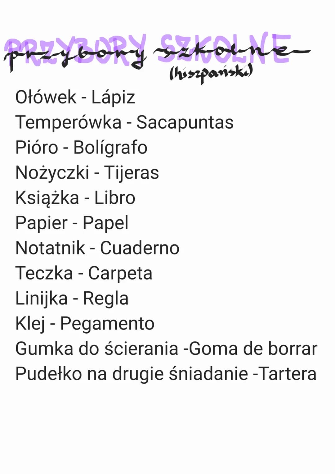 przybory szkolne
(hiszpański)
Ołówek - Lápiz
Temperówka - Sacapuntas
Pióro - Bolígrafo
Nożyczki - Tijeras
Książka - Libro
Papier - Papel
Not