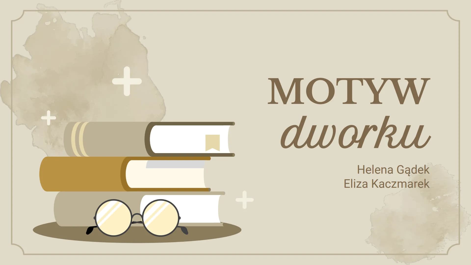 +
+
MOTYW
dworku
Helena Gądek
Eliza Kaczmarek +
x
II
H
+
Dworek szlachecki
przepiękne opisy przyrody, wystroju
wnętrz, architektury
miejsce 