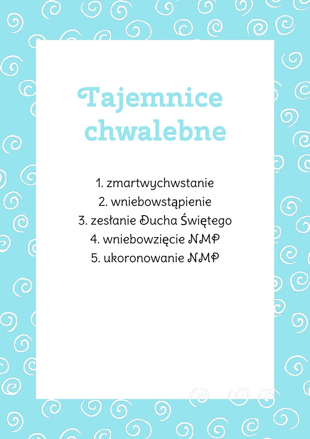 @
@
Tajemnice
chwalebne
1. zmartwychwstanie
2. wniebowstąpienie
3. zesłanie Ducha Świętego
4. wniebowzięcie NMP
5. ukoronowanie NMP
@
C