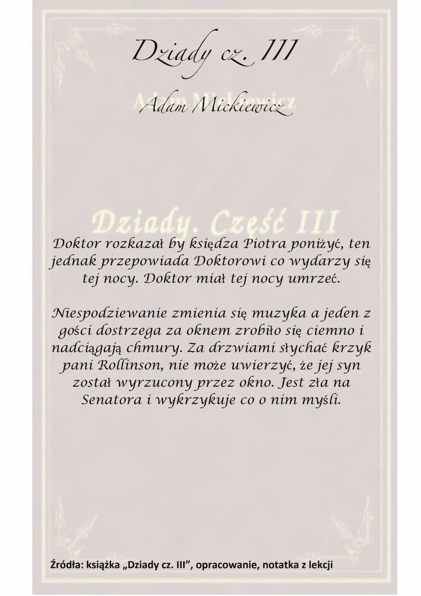 Dziady cz. III
]]]
Adam Mickiewicz
Dziady. Część III
Akcja toczy się w Wilnie, pod Lwowem oraz w
Warszawie.
Utwór został dedykowany J. Sobol