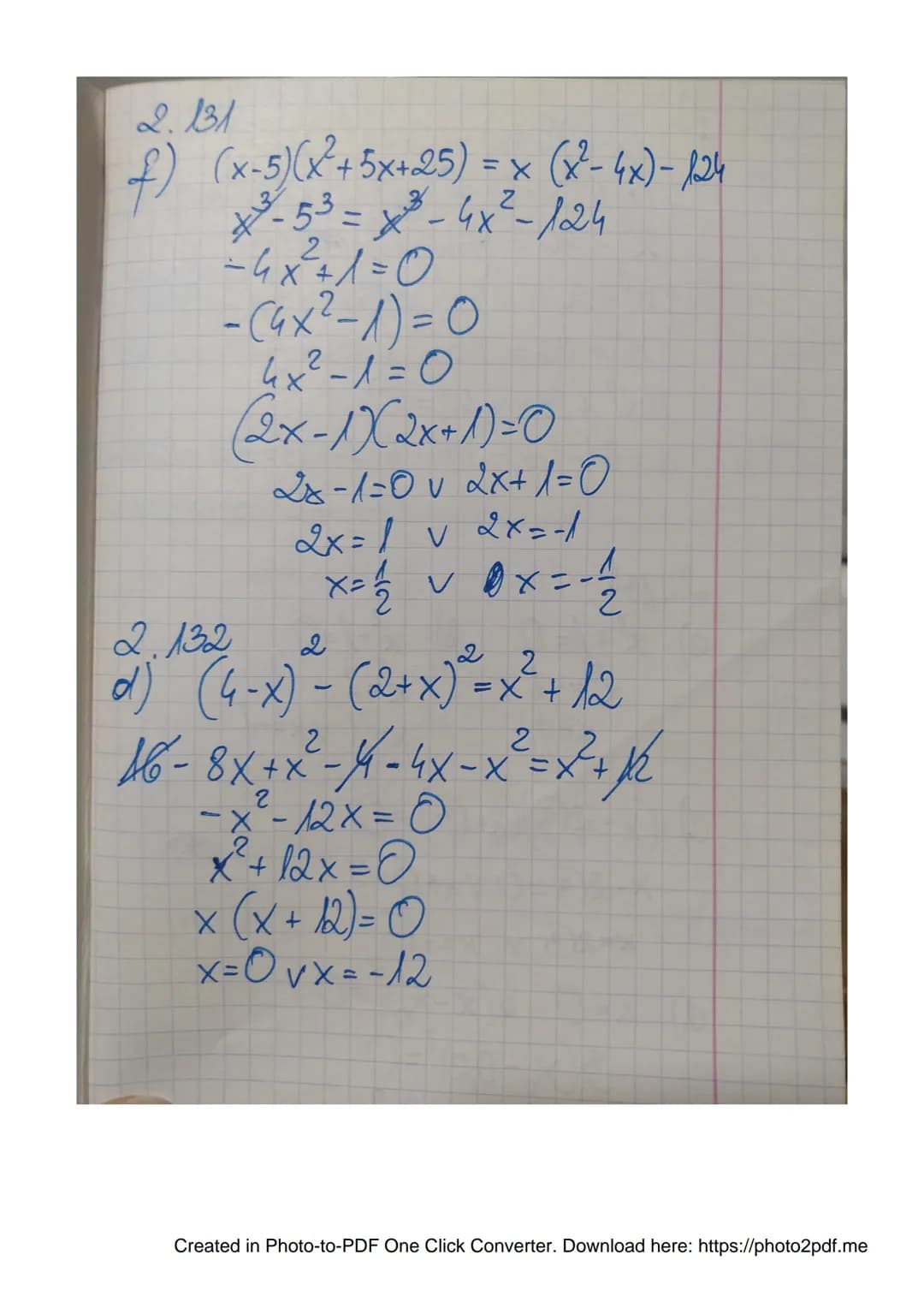 2.131
f) (x-5) (x² + 5x+25) = x (x²-4x)- 124
²-53= ³-4x²-124
= 4 x ² + 1 = 0
- (4x² - 1) = 0
4x²² -1=0
(2x - 1)(2x + 1) = 0
2x-1=0 v 2x+ 1 =