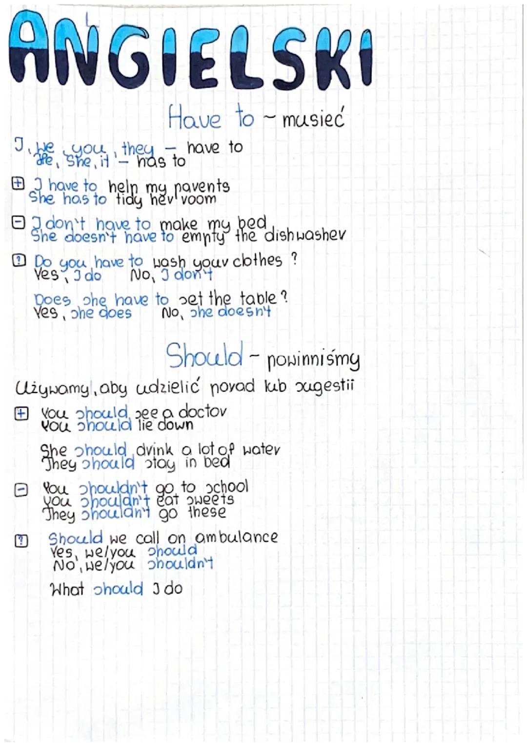 ANGIELSKI

Have to-musieć

I. We you, they - have to
afe, she, it has to

I have to help my pavents
She has to tic
tidy nev voom

I don't ha