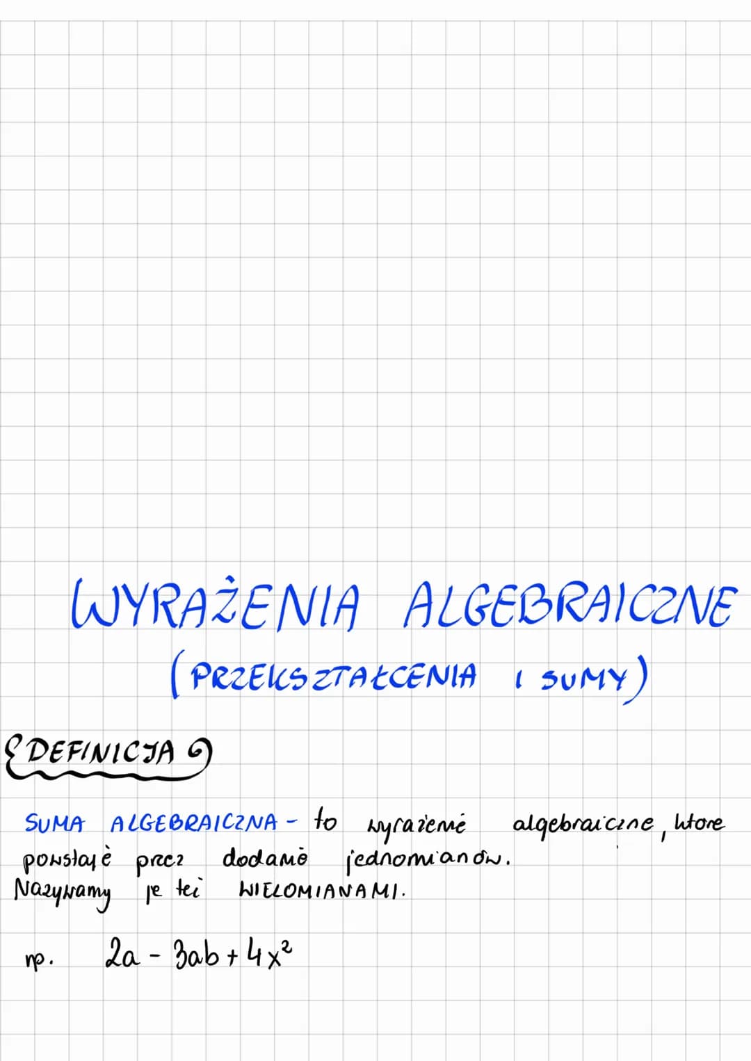 WYRAŻENIA ALGEBRAICZNE
PRZEKSZTAŁCENIA I SUMY)
DEFINICJA 9
SUMA ALGEBRAICZNA - to wyrażemé algebraiczne, htore
powstaje preez dodamo jednomi