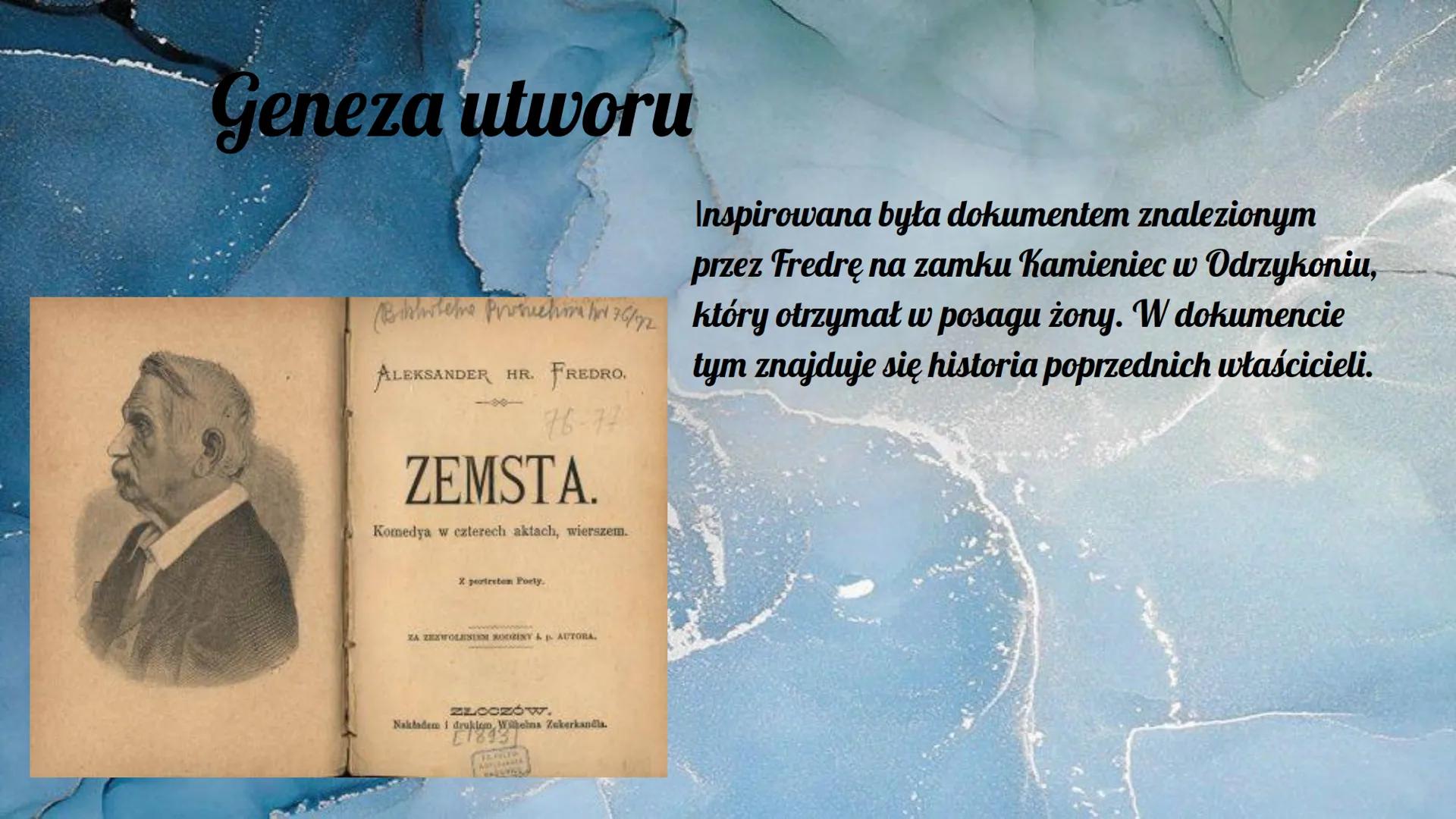 ,,Zemsta"
99
Aleksander Fredro Geneza utworu
Inspirowana była dokumentem znalezionym
przez Fredrę na zamku Kamieniec w Odrzykoniu,
Bibloteme
