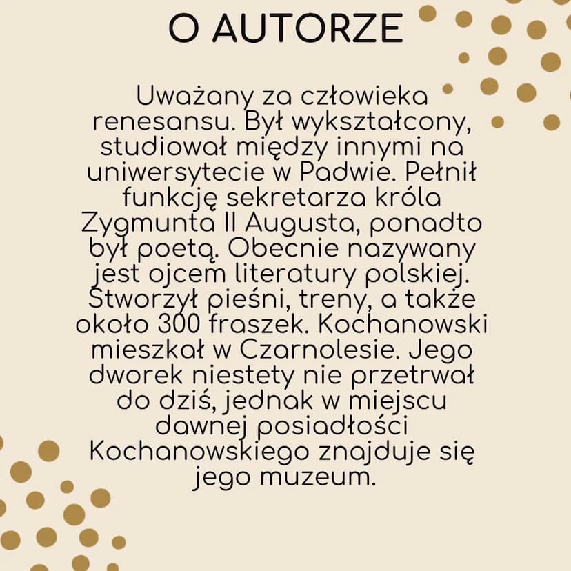 
<h2 id="oautorze">O Autorze</h2>
<p>J. Kochanowski uważany jest za człowieka renesansu. Był wykształcony i studiował między innymi na uniwe