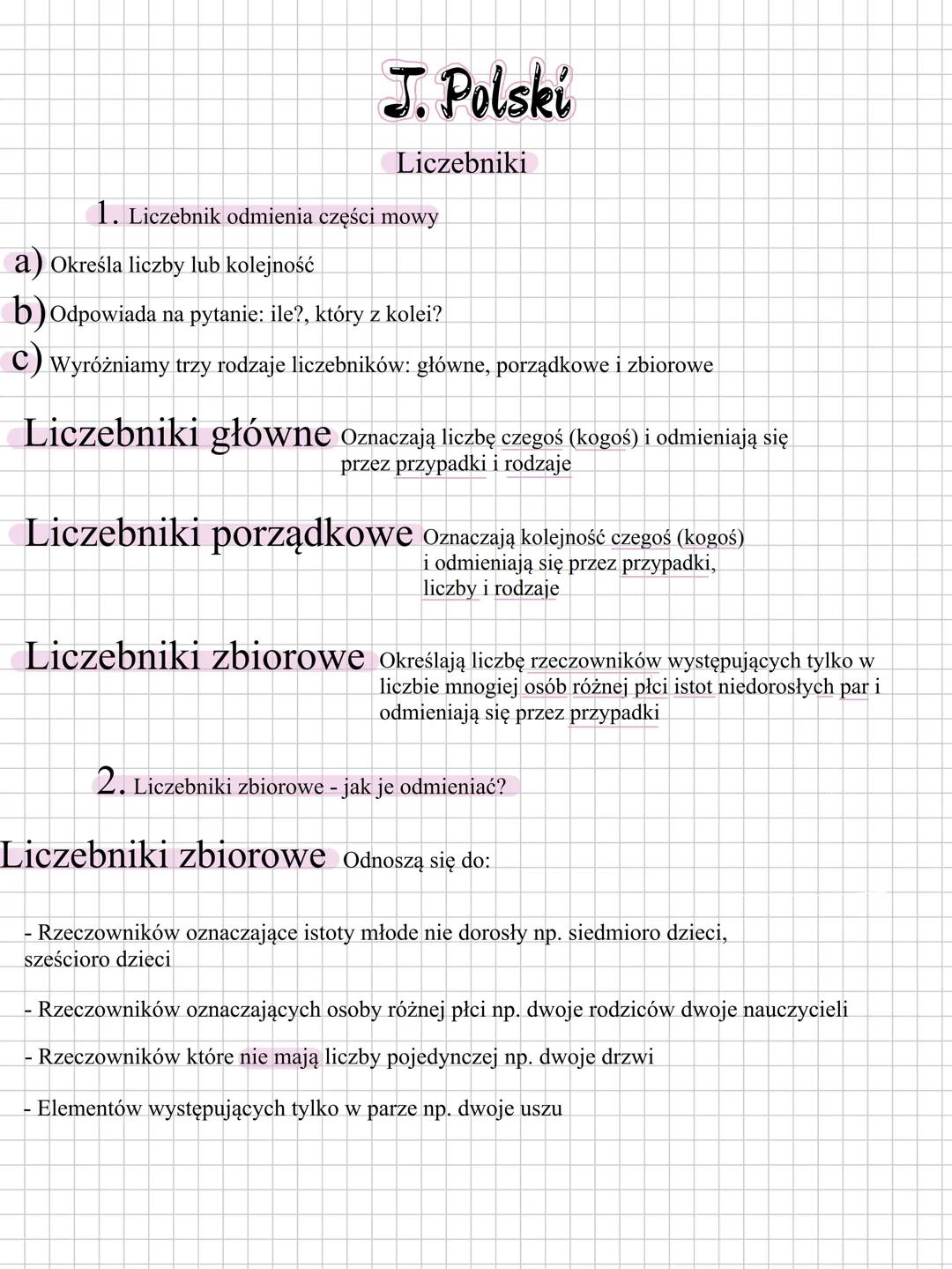 Less
is
More J. Polski
Liczebniki
1. Liczebnik odmienia części mowy
a) Określa liczby lub kolejność
b) odpowiada na pytanie: ile?, który z k