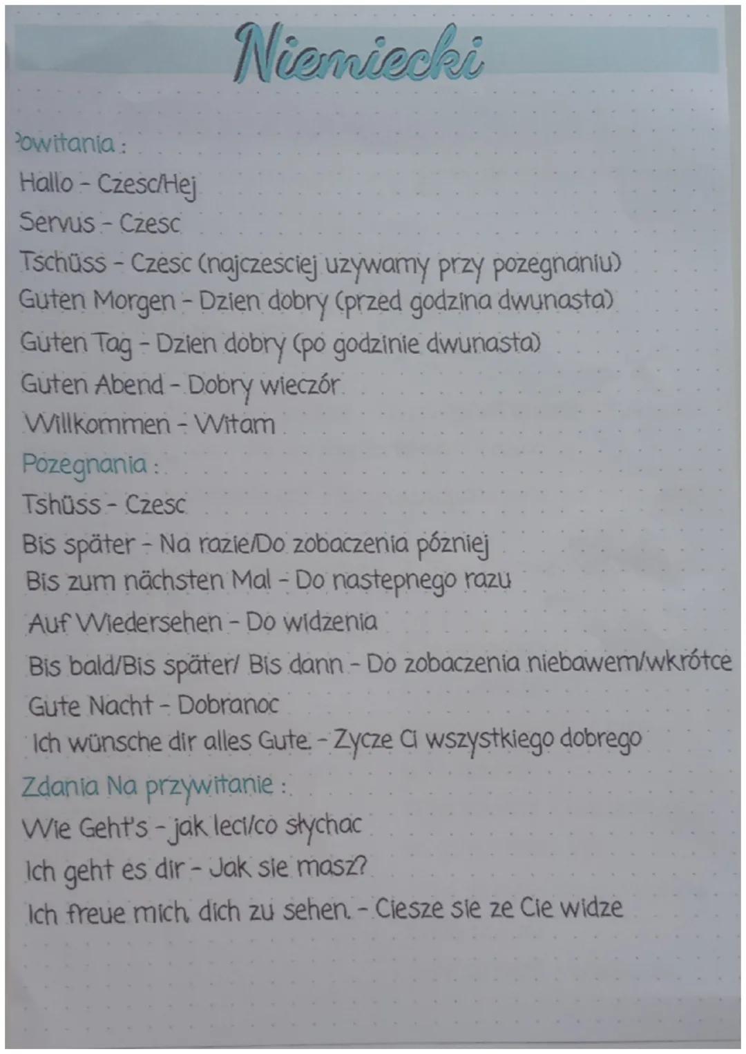 Niemiecki
podstawowe pytania:
Wie heißtu- jak się nazywasz
Wie ust dein name - jakie jest twoje imie
Wer bist tu-Kim jestes
Wo wohnst du - g