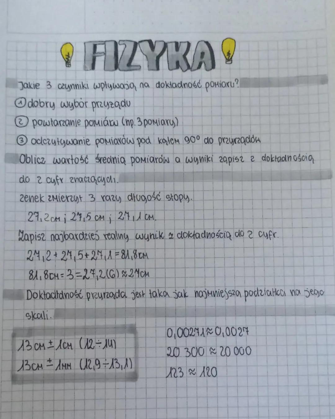 # FIZYKA

Jakie 3 czynniki wpływają na dokładność pomiaru?

dobry wybór przyządu

powtarzanje pomiaru (np. 3 pomiary)

③odczytywanie pomiaró