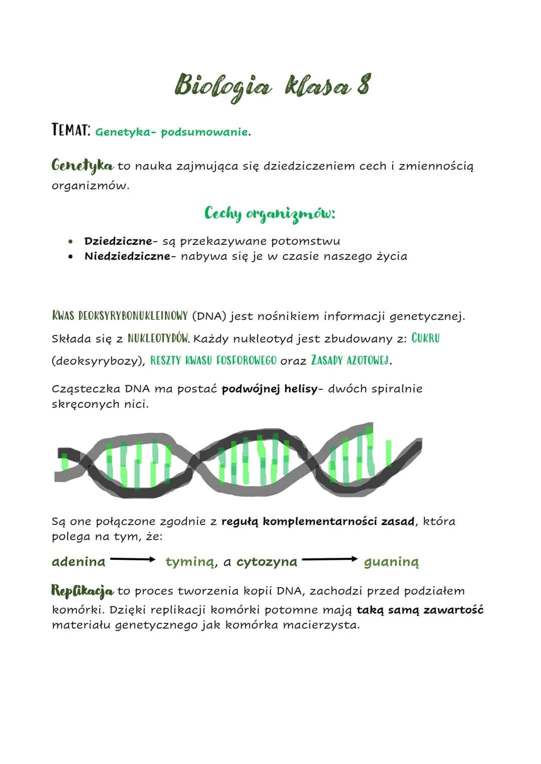 Biologia klasa 8
TEMAT: Genetyka- podsumowanie.
Genetyka to nauka zajmująca się dziedziczeniem cech i zmiennością
organizmów.
●
Cechy organi