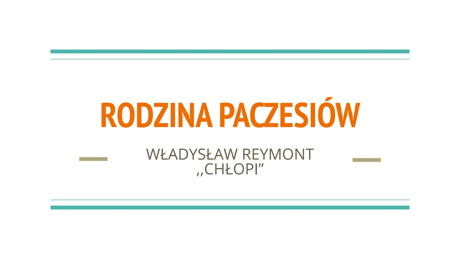 RODZINA PACZESIÓW
WŁADYSŁAW REYMONT
,,CHŁOPI" Rodzina Paczesiów w ,,Chłopach" znacząco różni
się od rodziny Borynów. Dominika Paczesiowa
od 