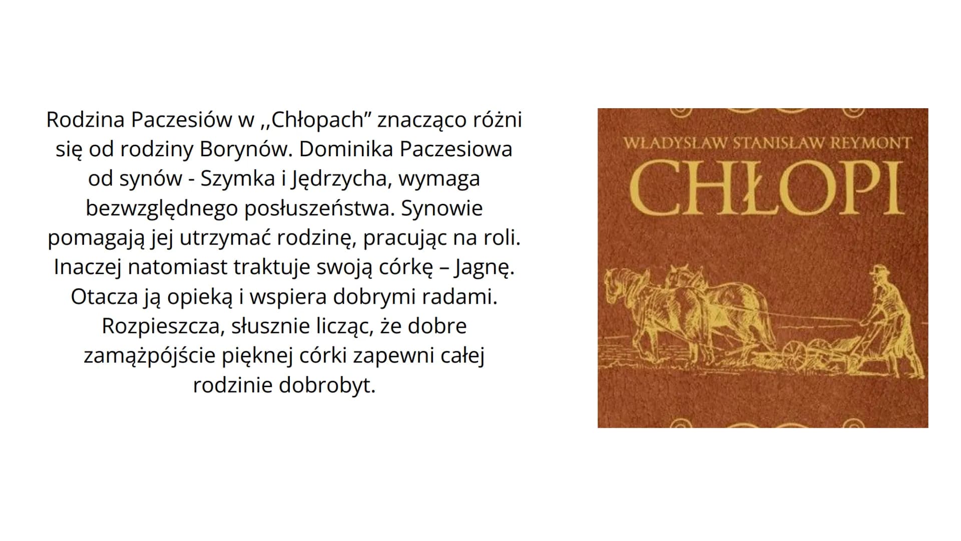 RODZINA PACZESIÓW
WŁADYSŁAW REYMONT
,,CHŁOPI" Rodzina Paczesiów w ,,Chłopach" znacząco różni
się od rodziny Borynów. Dominika Paczesiowa
od 
