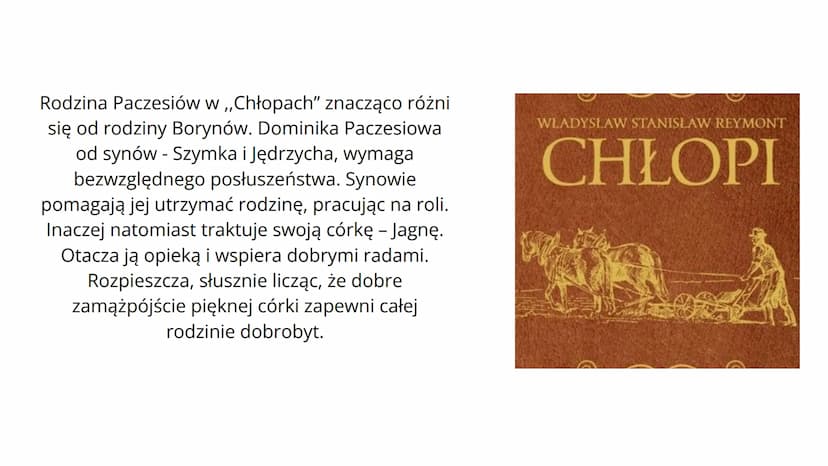 RODZINA PACZESIÓW
WŁADYSŁAW REYMONT
,,CHŁOPI" Rodzina Paczesiów w ,,Chłopach" znacząco różni
się od rodziny Borynów. Dominika Paczesiowa
od 