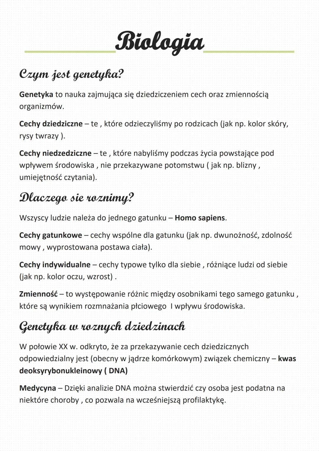 Biologia
Czym jest genetyka?
Genetyka to nauka zajmująca się dziedziczeniem cech oraz zmiennością
organizmów.
Cechy dziedziczne - te, które 