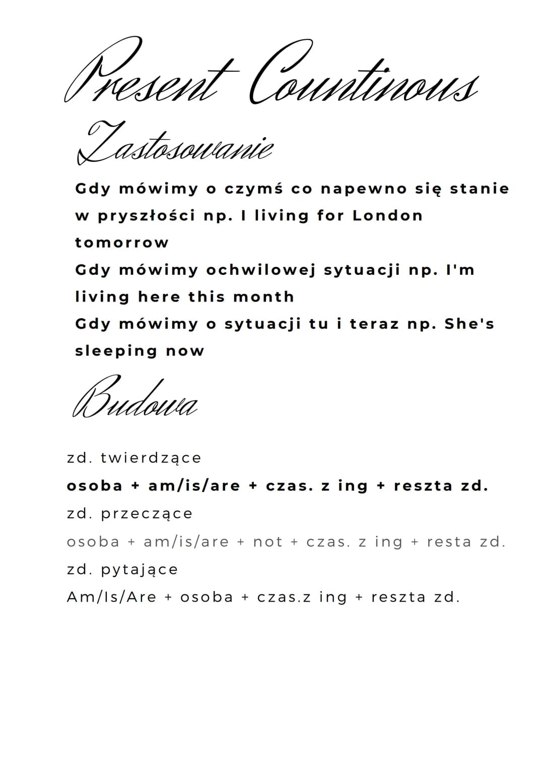 Present Countinous
Zastosowanie
Gdy mówimy o czymś co napewno się stanie
w pryszłości np. I living for London
tomorrow
Gdy mówimy ochwilowej