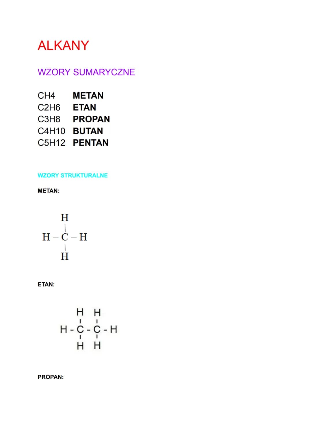 ALKANY
WZORY SUMARYCZNE
CH4 ΜΕΤΑΝ
C2H6 ΕΤΑΝ
C3H8 PROPAN
C4H10 BUTAN
C5H12 PENTAN
WZORY STRUKTURALNE
METAN:
H
H-C-H
H
ETAN:
HH
H-C-C-H
I
HH
P