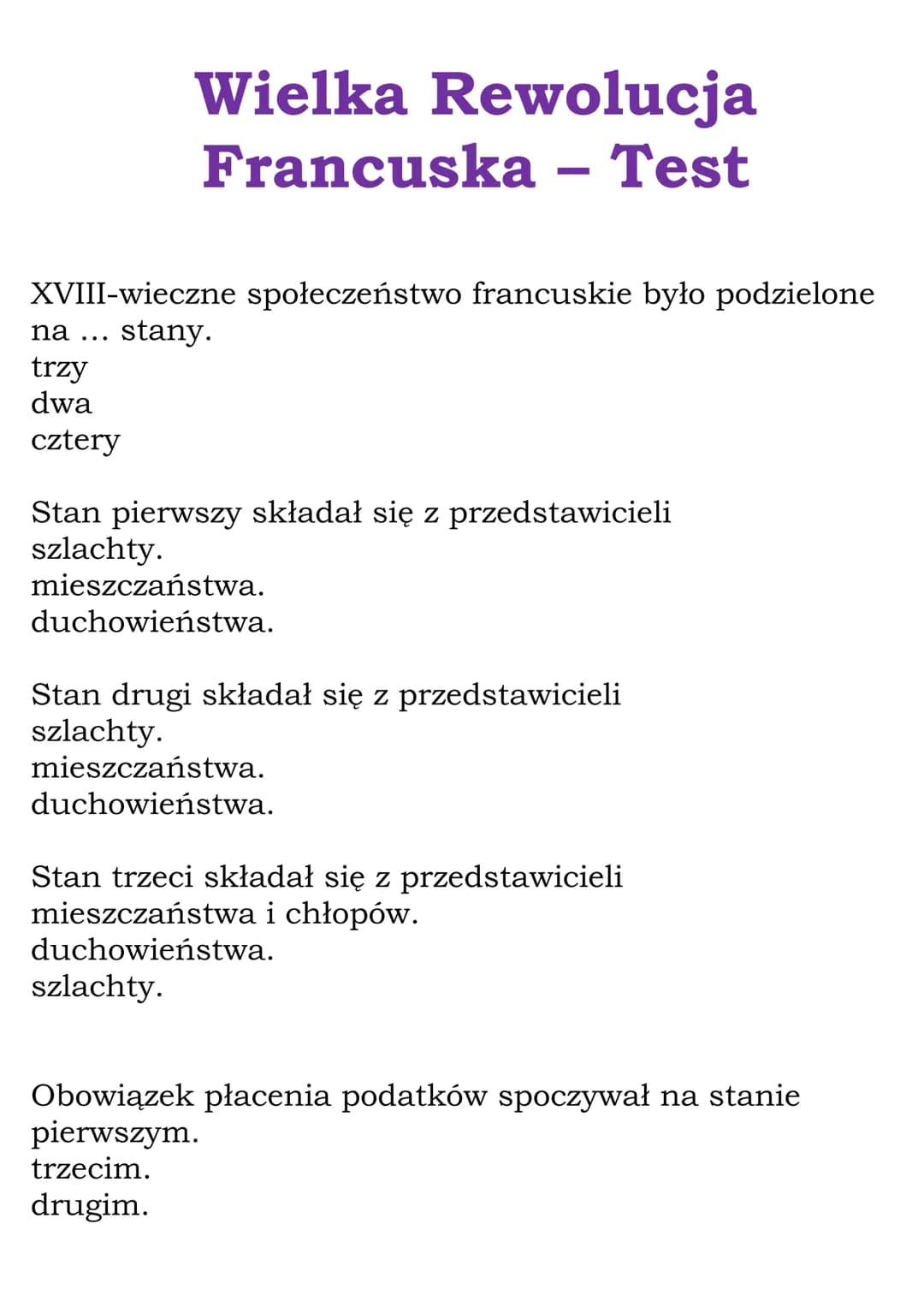 Wielka Rewolucja
Francuska - Test
XVIII-wieczne społeczeństwo francuskie było podzielone
na stany.
trzy
dwa
cztery
Stan pierwszy składał się