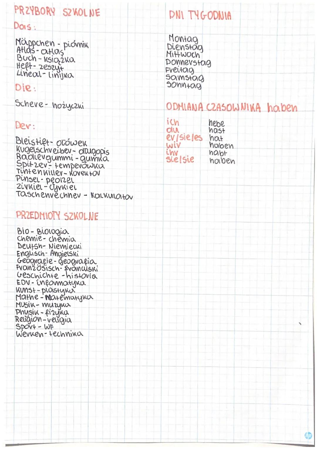 PRZYBORY SZKOLNE

Dois:

Mäppchen - piórnik
Atlas-atlas
Buch-książka
Heft-zeszyt
Lineal-Linijka

Die:

Scheve-hożyczкі

Der:

Bleistift-otów